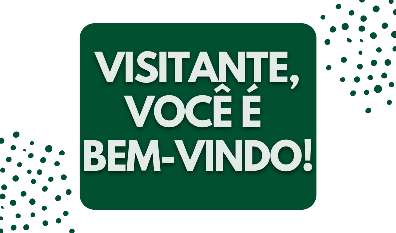 VISITANTE, VOCÊ É BEM-VINDO!